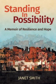 Title: Standing in Possibility: A Memoir of Resilience and Hope, Author: Janet Smith