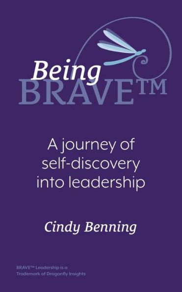 Being BRAVE(TM): A Journey of Self-Discovery into Leadership