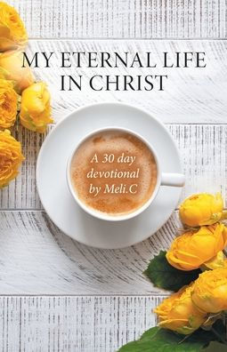My Eternal Life Christ: A 30 day devotional by Meli.C