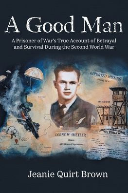 A Good Man: Prisoner of War's True Account Betrayal and Survival During the Second World War