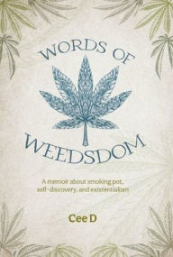 Title: Words of Weedsdom: A memoir about smoking pot, self-discovery, and existentialism, Author: Cee D