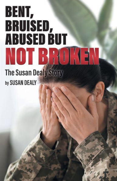 Bent, Bruised, Abused but not Broken: The Susan Dealy Story