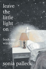 Title: Leave the Little Light On: Book One: Windsor, Author: Sonia Palleck