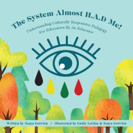 Title: The System Almost H.A.D Me!: Understanding Culturally Responsive Pedagogy - For Educators By An Educator, Author: Tanya Estwick