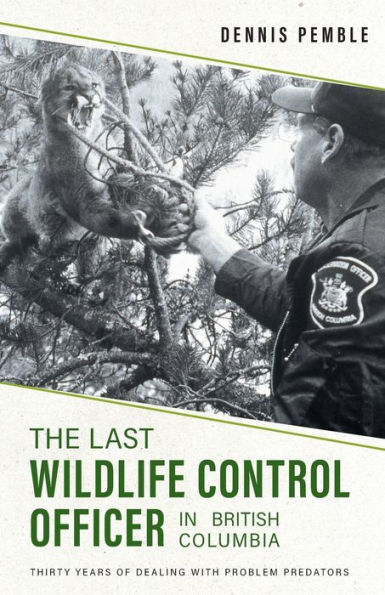 The Last Wildlife Control Officer British Columbia: Thirty Years of Dealing with Problem Predators