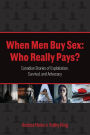 When Men Buy Sex: Who Really Pays?: Canadian Stories of Exploitation, Survival, and Advocacy