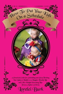 How to Put Your Kids on A Schedule: A Practical Guide for Scheduling and Sleep Training Your Baby or Toddler to A Happier Family Life and Other Helpful Parenting Tips From A Mother of Twins