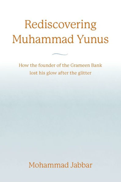 Rediscovering Muhammad Yunus: How the founder of the Grameen Bank lost his glow after the glitter