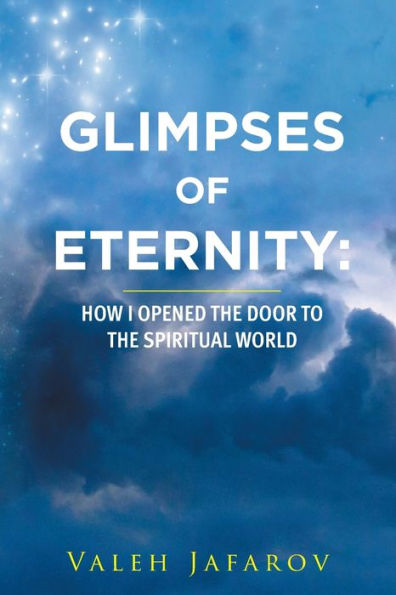 Glimpses of Eternity: How I Opened the Door to Spiritual World