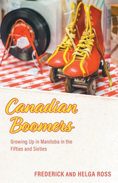 Canadian Boomers: Growing Up Manitoba the Fifties and Sixties