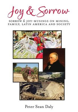 Joy & Sorrow: Sorrow & Joy-Musings on Mining, Family, Latin America and Society