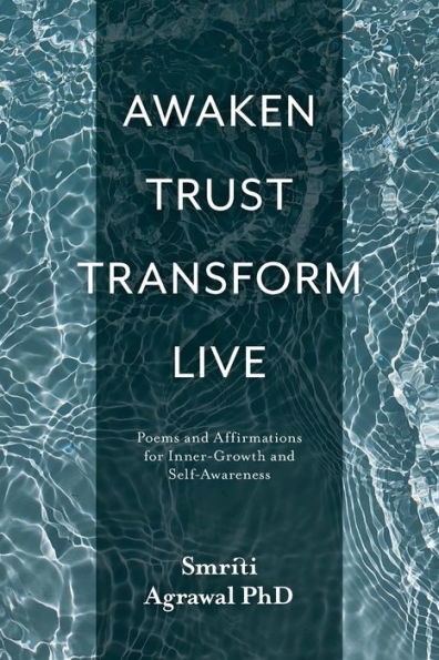 Awaken Trust Transform Live: Poems and Affirmations for Inner-Growth Self-Awareness