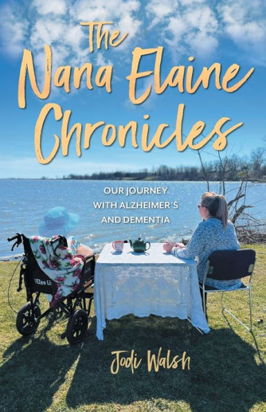 The Nana Elaine Chronicles: Our Journey with Alzheimer's and Dementia