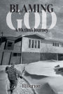 Blaming God: A Victim's Journey