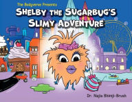 Title: Shelby The Sugarbug's Slimy Adventure, Author: Najia Bhimji-Brush