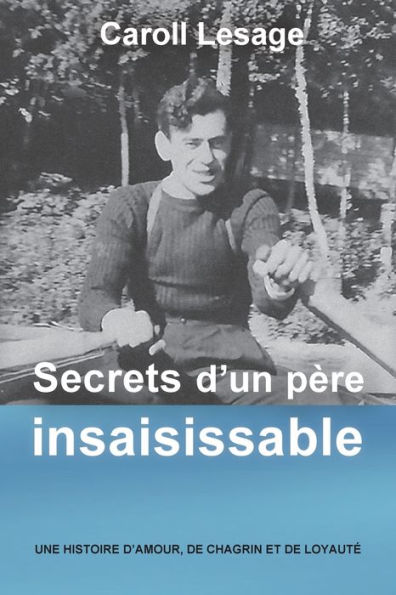 Secrets d'un pï¿½re insaisissable: Une histoire d'amour, de chagrin et de loyautï¿½