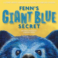 Title: Fenn's Giant Blue Secret: A Story About a Brave Bear Trying to Find his Colour, Author: Michele Doucette