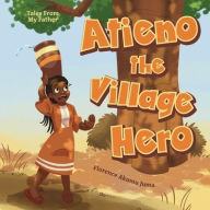 Title: Atieno the Village Hero, Author: Florence Akumu Juma