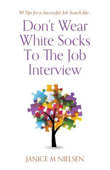 Don't Wear White Socks To The Job Interview: 50 Tips for a Successful Search
