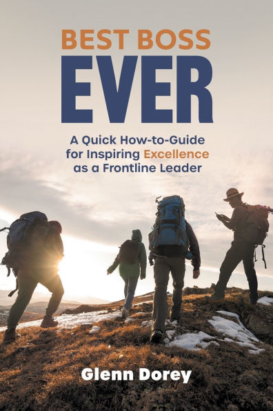 Best Boss Ever: a Quick How-to-Guide for Inspiring Excellence as Frontline Leader