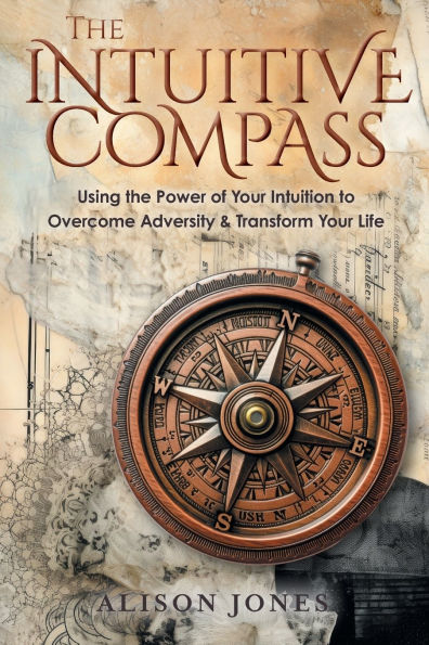 the Intuitive Compass: Using Power of Your Intuition to Overcome Adversity & Transform Life