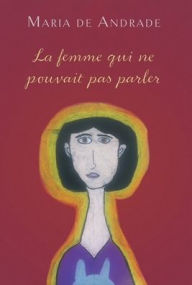 Title: La femme qui ne pouvait pas parler, Author: Maria De Andrade