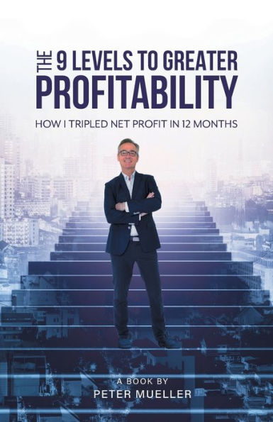 The 9 Levels to Greater Profitability: How I Tripled my Net Profit 12 Months