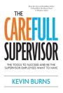 The CareFull Supervisor: The Tools to Succeed and Be the Supervisor Employees Want to Have