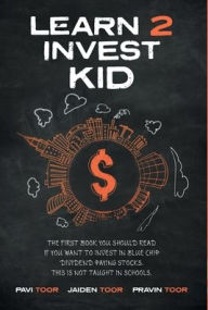 Title: Learn 2 Invest Kid: The first book you should read if you want to invest in blue chip dividend paying stocks. This is not taught in schools., Author: Pavi Toor