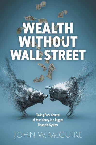 Wealth Without Wall Street: Taking Back Control of Your Money a Rigged Financial System