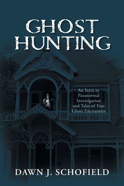 Ghost Hunting: An Intro to Paranormal Investigation and Tales of True Encounters