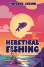 Heretical Fishing: A Cozy Guide to Annoying the Cults, Outsmarting the Fish,  and Alienating Oneself by Haylock Jobson, Paperback
