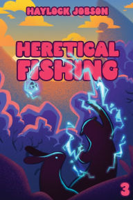 Title: Heretical Fishing 3: A Cozy Guide to Annoying the Cults, Outsmarting the Fish, and Alienating Oneself, Author: Haylock Jobson