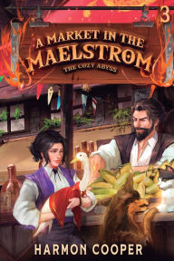 Title: A Market in the Maelstrom: A Slice-of-Life LitRPG Adventure, Author: Harmon Cooper