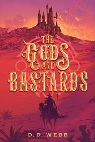 Title: The Gods Are Bastards: A High Fantasy Western, Author: D. D. Webb