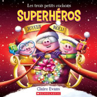 Title: Les Trois Petits Cochons Superhï¿½ros: Joyeux Noï¿½l!, Author: Claire Evans