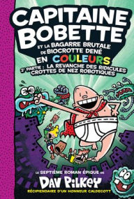 Title: Capitaine Bobette En Couleurs: Nï¿½ 7 - Capitaine Bobette Et La Bagarre Brutale de Biocrotte Denï¿½, 2e Partie: La Revanche Des Ridicules Crottes de Nez Robotiques, Author: Dav Pilkey