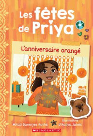 Title: Les Fï¿½tes de Priya: N˚ 1 - l'Anniversaire Orangï¿½, Author: Mitali Banerjee Ruths