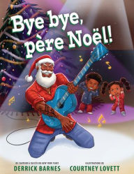 Title: Bye Bye, Pï¿½re Noï¿½l!, Author: Derrick Barnes