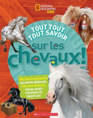 Title: National Geographic Kids: Tout Tout Tout Savoir Sur Les Chevaux!, Author: Neil C Cavanaugh