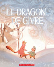 Title: Le Dragon de Givre, Author: Elly MacKay