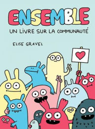 Title: Ensemble!: Un Livre Sur La Communautï¿½, Author: Elise Gravel