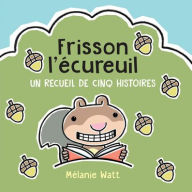 Title: Frisson l'ï¿½cureuil: Un Recueil de Cinq Histoires, Author: Mïlanie Watt