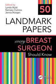 Title: 50 Landmark Papers every Breast Surgeon Should Know, Author: Lynda Wyld