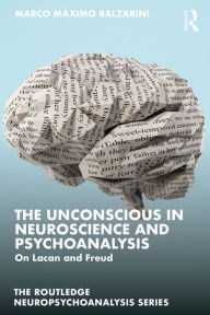 Title: The Unconscious in Neuroscience and Psychoanalysis: On Lacan and Freud, Author: Marco Máximo Balzarini