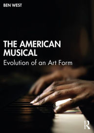 Title: The American Musical: Evolution of an Art Form, Author: Ben West