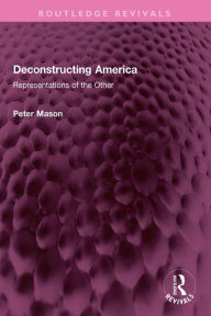 Title: Deconstructing America: Representations of the Other, Author: Peter Mason
