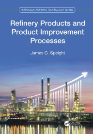 Title: Refinery Products and Product Improvement Processes, Author: James G. Speight