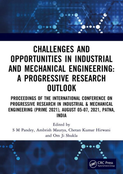 Challenges and Opportunities in Industrial and Mechanical Engineering: A Progressive Research Outlook: Proceedings of the International Conference on Progressive Research in Industrial & Mechanical Engineering (PRIME 2021), August 05-07, 2021, Patna, Indi