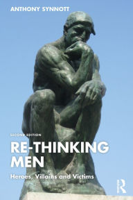 Title: Re-Thinking Men: Heroes, Villains and Victims, Author: Anthony Synnott